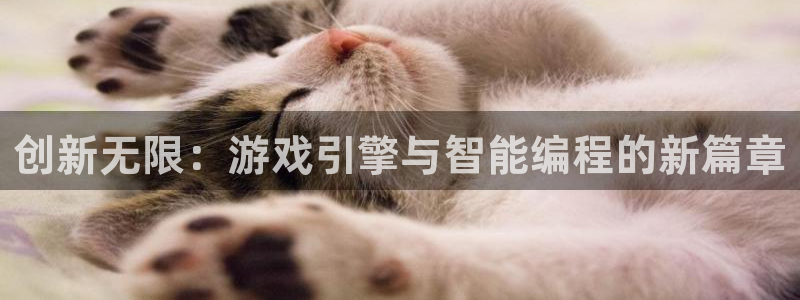 沐鸣娱乐合法吗：创新无限：游戏引擎与智能编程的新篇章